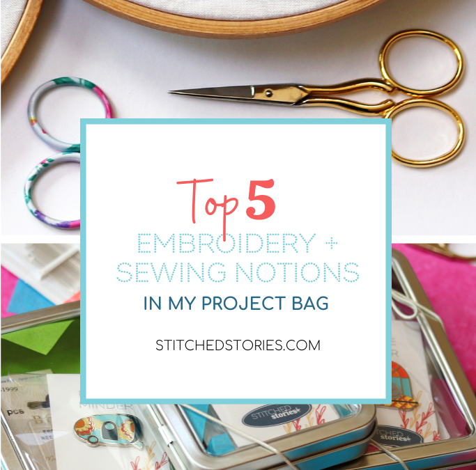 Top 5 Embroidery and Sewing Notions in my Project Bag